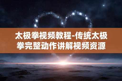太极拳视频教程-传统太极拳完整动作讲解视频资源
