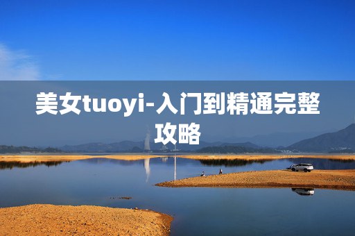 美女tuoyi-入门到精通完整攻略