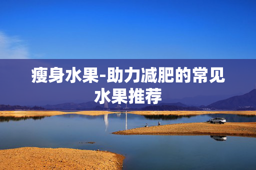 瘦身水果-助力减肥的常见水果推荐