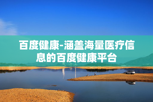 百度健康-涵盖海量医疗信息的百度健康平台