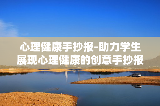 心理健康手抄报-助力学生展现心理健康的创意手抄报