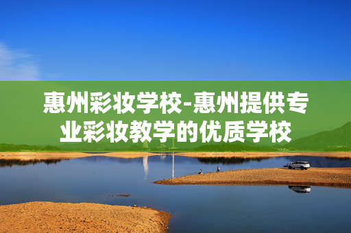 惠州彩妆学校-惠州提供专业彩妆教学的优质学校 惠州彩妆学校-惠州提供专业彩妆教学的优质学校