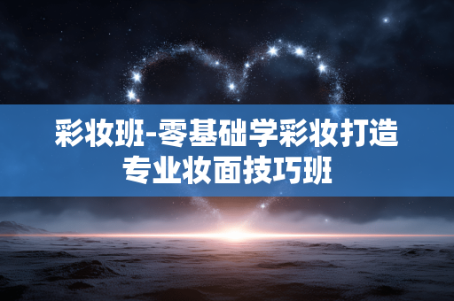 彩妆班-零基础学彩妆打造专业妆面技巧班