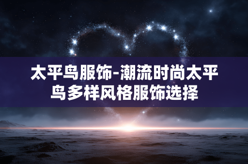 太平鸟服饰-潮流时尚太平鸟多样风格服饰选择