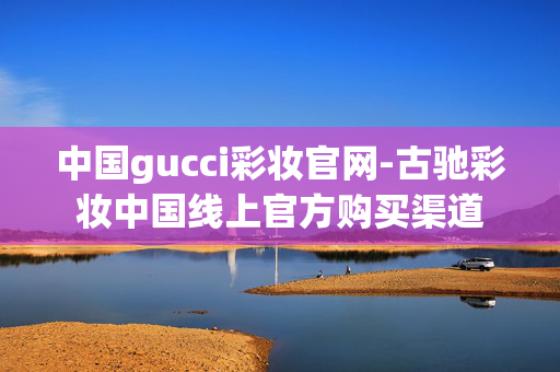 中国gucci彩妆官网-古驰彩妆中国线上官方购买渠道