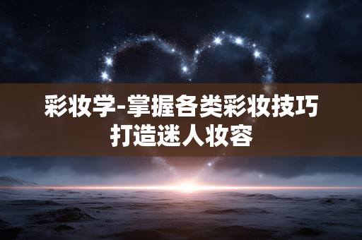 彩妆学-掌握各类彩妆技巧打造迷人妆容