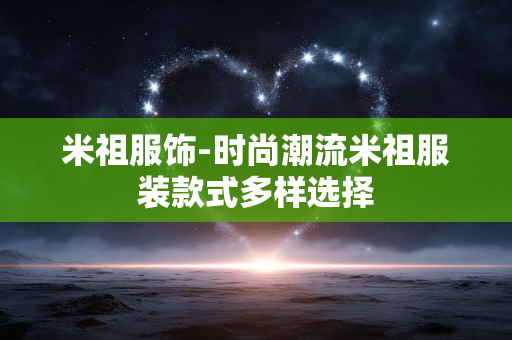 米祖服饰-时尚潮流米祖服装款式多样选择