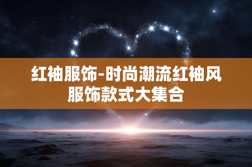 红袖服饰-时尚潮流红袖风服饰款式大集合 红袖服饰-时尚潮流红袖风服饰款式大集合