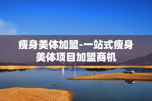 瘦身美体加盟-一站式瘦身美体项目加盟商机 瘦身美体加盟-一站式瘦身美体项目加盟商机