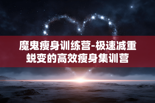 魔鬼瘦身训练营-极速减重蜕变的高效瘦身集训营 魔鬼瘦身训练营-极速减重蜕变的高效瘦身集训营