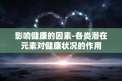 影响健康的因素-各类潜在元素对健康状况的作用