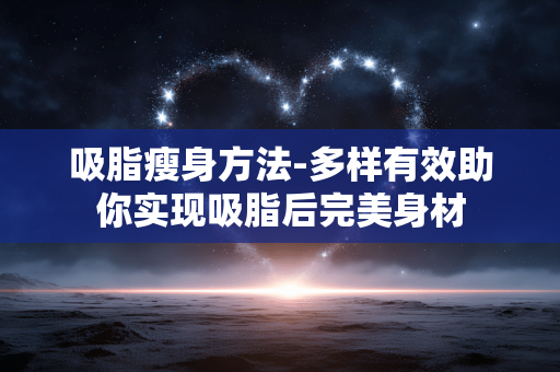 吸脂瘦身方法-多样有效助你实现吸脂后完美身材 吸脂瘦身方法-多样有效助你实现吸脂后完美身材