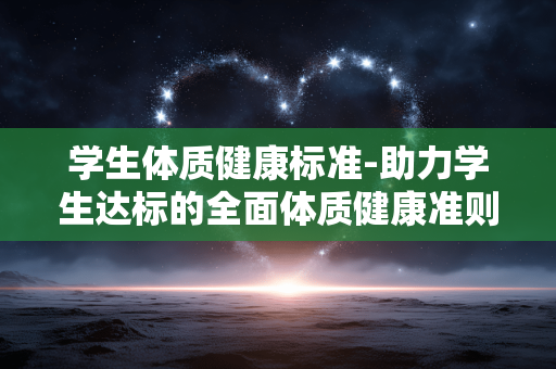 学生体质健康标准-助力学生达标的全面体质健康准则