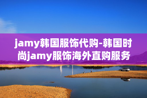 jamy韩国服饰代购-韩国时尚jamy服饰海外直购服务 jamy韩国服饰代购-韩国时尚jamy服饰海外直购服务