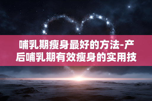 哺乳期瘦身最好的方法-产后哺乳期有效瘦身的实用技巧 哺乳期瘦身最好的方法-产后哺乳期有效瘦身的实用技巧