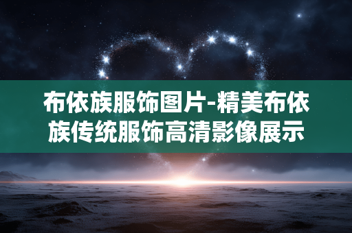 布依族服饰图片-精美布依族传统服饰高清影像展示 布依族服饰图片-精美布依族传统服饰高清影像展示