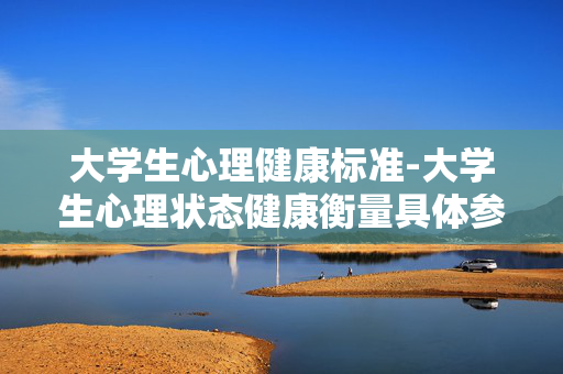 大学生心理健康标准-大学生心理状态健康衡量具体参考