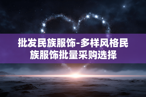批发民族服饰-多样风格民族服饰批量采购选择