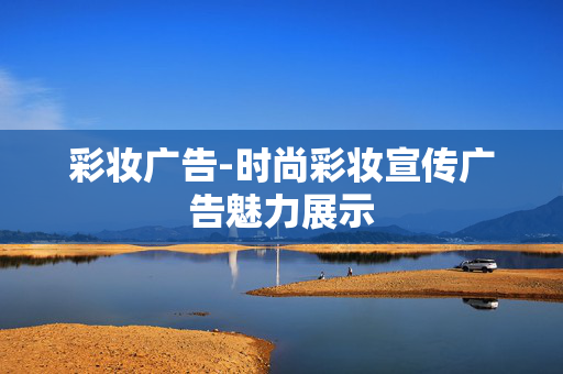 彩妆广告-时尚彩妆宣传广告魅力展示