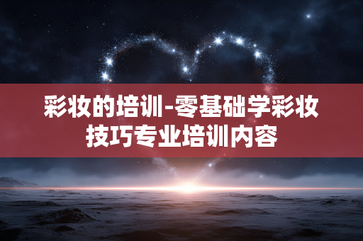 彩妆的培训-零基础学彩妆技巧专业培训内容