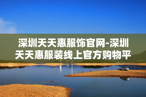 深圳天天惠服饰官网-深圳天天惠服装线上官方购物平台 深圳天天惠服饰官网-深圳天天惠服装线上官方购物平台
