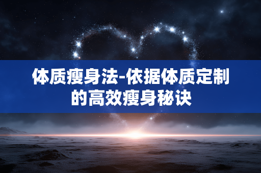 体质瘦身法-依据体质定制的高效瘦身秘诀 体质瘦身法-依据体质定制的高效瘦身秘诀
