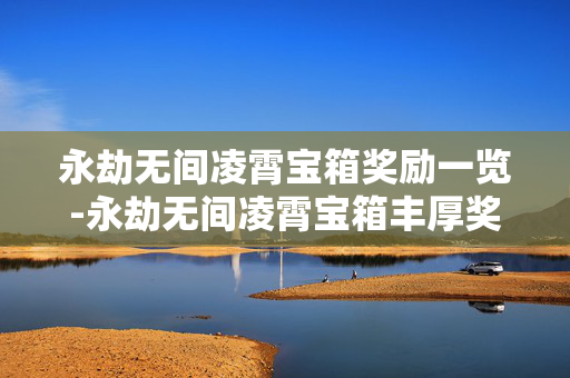 永劫无间凌霄宝箱奖励一览-永劫无间凌霄宝箱丰厚奖品全揭秘