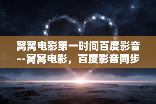 窝窝电影第一时间百度影音--窝窝电影，百度影音同步畅享第一时间精彩