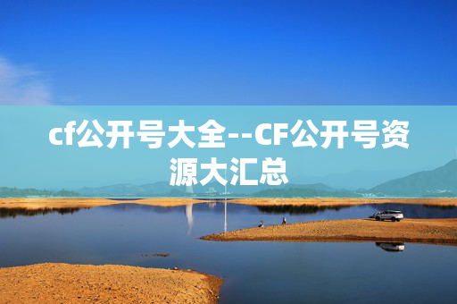 cf公开号大全--CF公开号资源大汇总 cf公开号大全--CF公开号资源大汇总