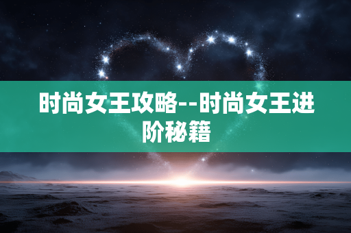 时尚女王攻略--时尚女王进阶秘籍 时尚女王攻略--时尚女王进阶秘籍