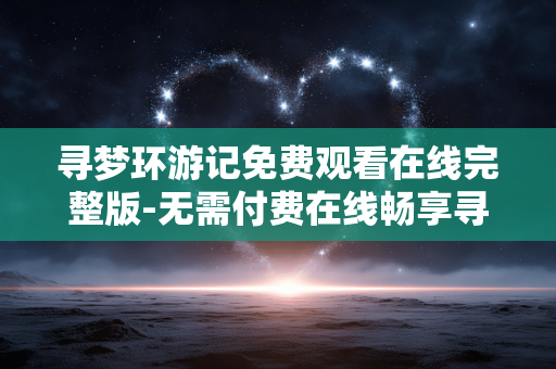 寻梦环游记免费观看在线完整版-无需付费在线畅享寻梦环游记全片 寻梦环游记免费观看在线完整版-无需付费在线畅享寻梦环游记全片
