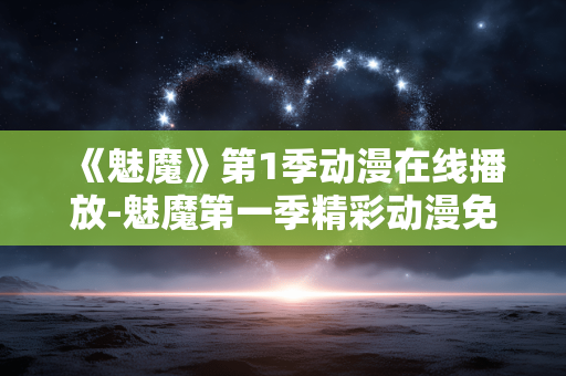 《魅魔》第1季动漫在线播放-魅魔第一季精彩动漫免费线上观赏 《魅魔》第1季动漫在线播放-魅魔第一季精彩动漫免费线上观赏