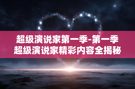 超级演说家第一季-第一季超级演说家精彩内容全揭秘