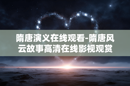 隋唐演义在线观看-隋唐风云故事高清在线影视观赏