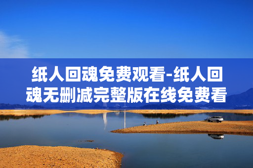 纸人回魂免费观看-纸人回魂无删减完整版在线免费看 纸人回魂免费观看-纸人回魂无删减完整版在线免费看