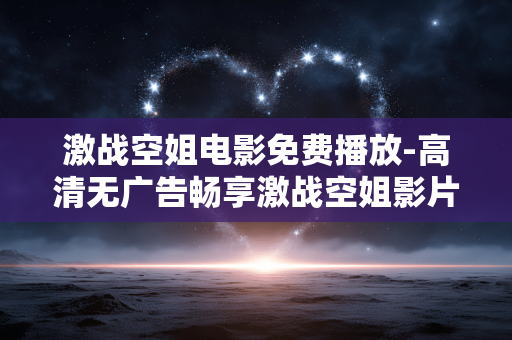 激战空姐电影免费播放-高清无广告畅享激战空姐影片资源 激战空姐电影免费播放-高清无广告畅享激战空姐影片资源
