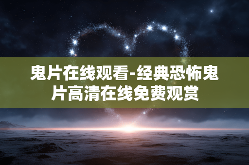 鬼片在线观看-经典恐怖鬼片高清在线免费观赏