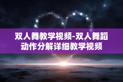 双人舞教学视频-双人舞蹈动作分解详细教学视频