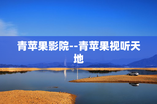 青苹果影院--青苹果视听天地 青苹果影院--青苹果视听天地