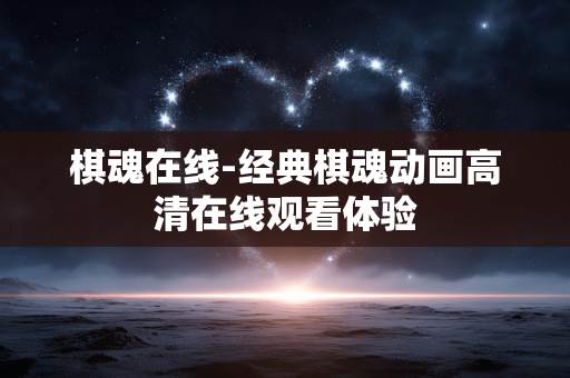 棋魂在线-经典棋魂动画高清在线观看体验