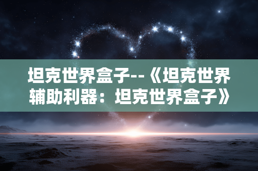 坦克世界盒子--《坦克世界辅助利器：坦克世界盒子》