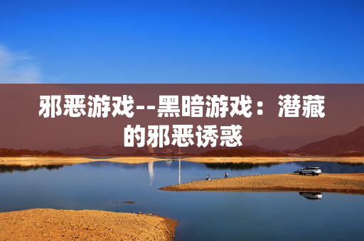 邪恶游戏--黑暗游戏：潜藏的邪恶诱惑