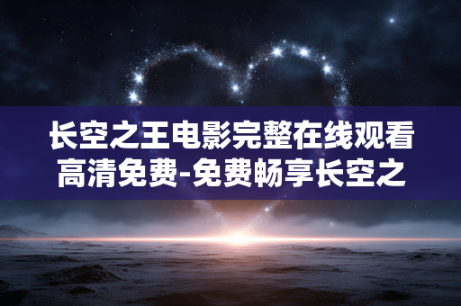 长空之王电影完整在线观看高清免费-免费畅享长空之王电影高清完整版 长空之王电影完整在线观看高清免费-免费畅享长空之王电影高清完整版