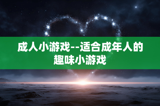 成人小游戏--适合成年人的趣味小游戏
