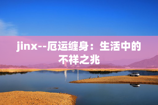 jinx--厄运缠身:生活中的不祥之兆 jinx--厄运缠身:生活中的不祥之兆