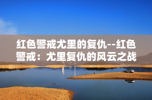 红色警戒尤里的复仇--红色警戒：尤里复仇的风云之战