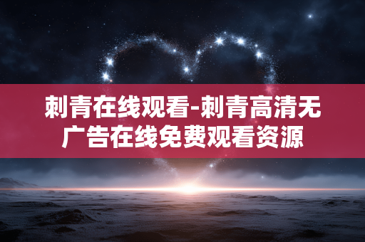 刺青在线观看-刺青高清无广告在线免费观看资源 刺青在线观看-刺青高清无广告在线免费观看资源