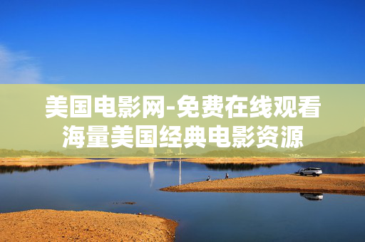 美国电影网-免费在线观看海量美国经典电影资源 美国电影网-免费在线观看海量美国经典电影资源