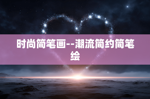 时尚简笔画--潮流简约简笔绘 时尚简笔画--潮流简约简笔绘
