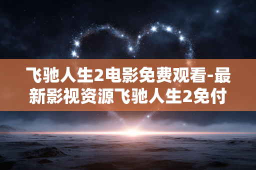 飞驰人生2电影免费观看-最新影视资源飞驰人生2免付费观影 飞驰人生2电影免费观看-最新影视资源飞驰人生2免付费观影